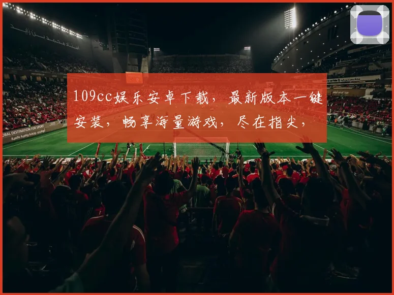 109cc娱乐安卓下载，最新版本一键安装，畅享海量游戏，尽在指尖，速来体验，不容错过