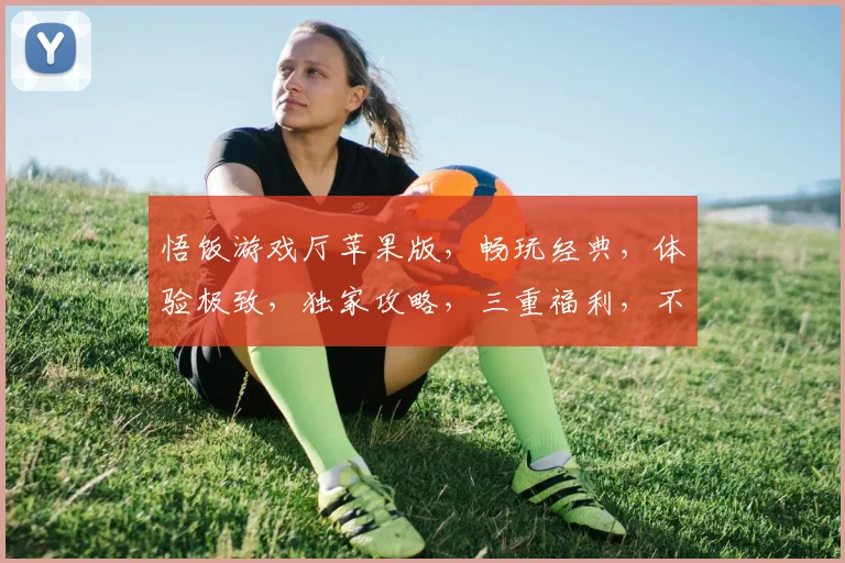 悟饭游戏厅苹果版，畅玩经典，体验极致，独家攻略，三重福利，不容错过